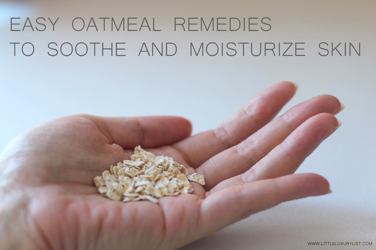 Oatmeal remedies to soothe and moisturize skin by little luxury list